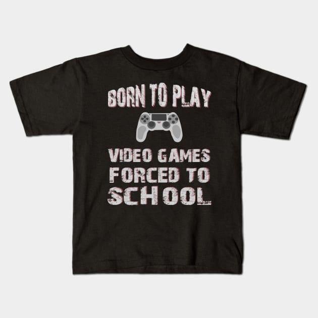 Born To Play Video Games Forced To School Kids T-Shirt by SbeenShirts